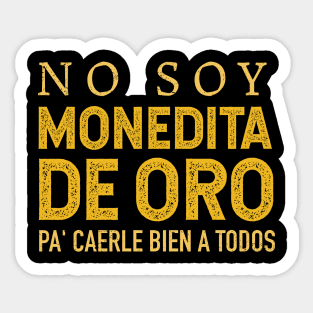 No soy monedita de oro pa' caerle bien a todos Sticker